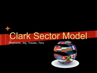 Clark Sector Model
Stephanie, Joy, Yusuke, Teru
 