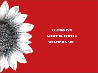 CLARKS INN
GROUP OF HOTELS
W
ELCOMES YOU

 