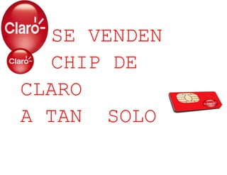 SE VENDEN
  CHIP DE
CLARO
A TAN SOLO
 