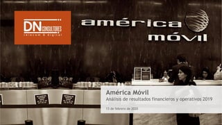 América Móvil
Análisis de resultados financieros y operativos 2019
13 de febrero de 2020
 