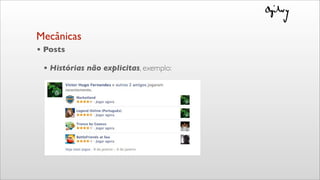 • Posts
• Histórias não explicitas, exemplo:
Mecânicas
 