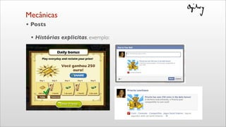 • Posts
• Histórias explicitas, exemplo:
Mecânicas
 