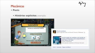 • Posts
• Histórias explicitas, exemplo:
Mecânicas
 