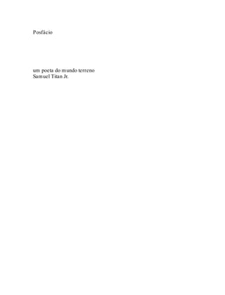 Posfácio
um poeta do mundo terreno
Samuel Titan Jr.
 