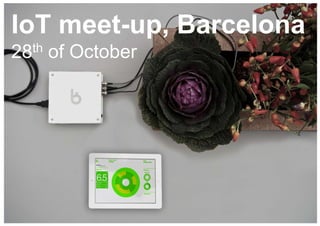 #iot #iotbcn @claropartners

IoT meet-up, Barcelona
th
28

of October

 