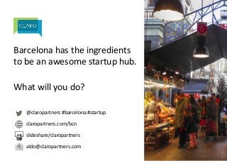 Barcelona)has)the)ingredients)
to)be)an)awesome)startup)hub.)
)
What)will)you)do?)
@claropartners)#barcelona)#startup)
cla...