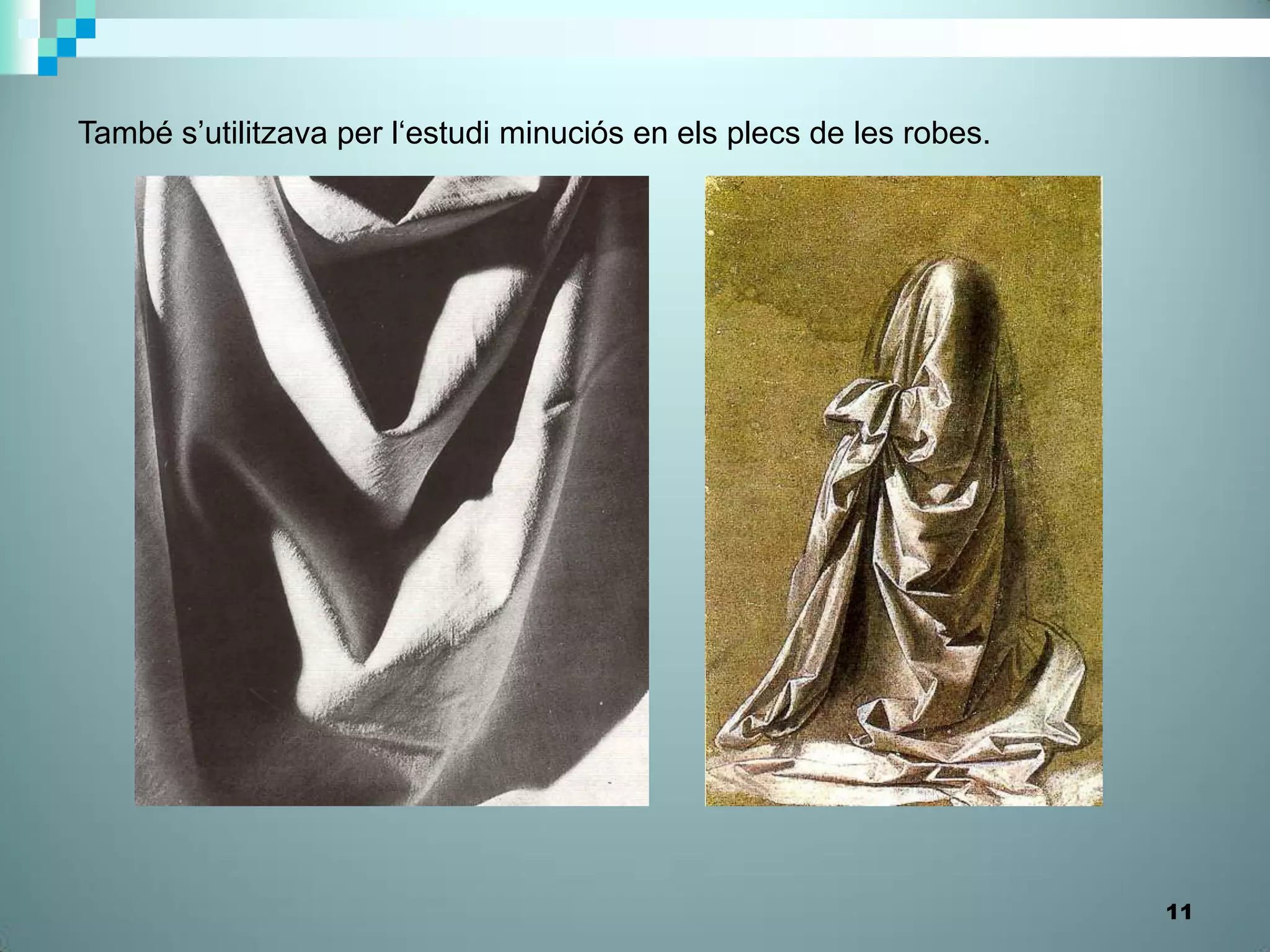 També s’utilitzava per l‘estudi minuciós en els plecs de les robes.




                                                                      11
 