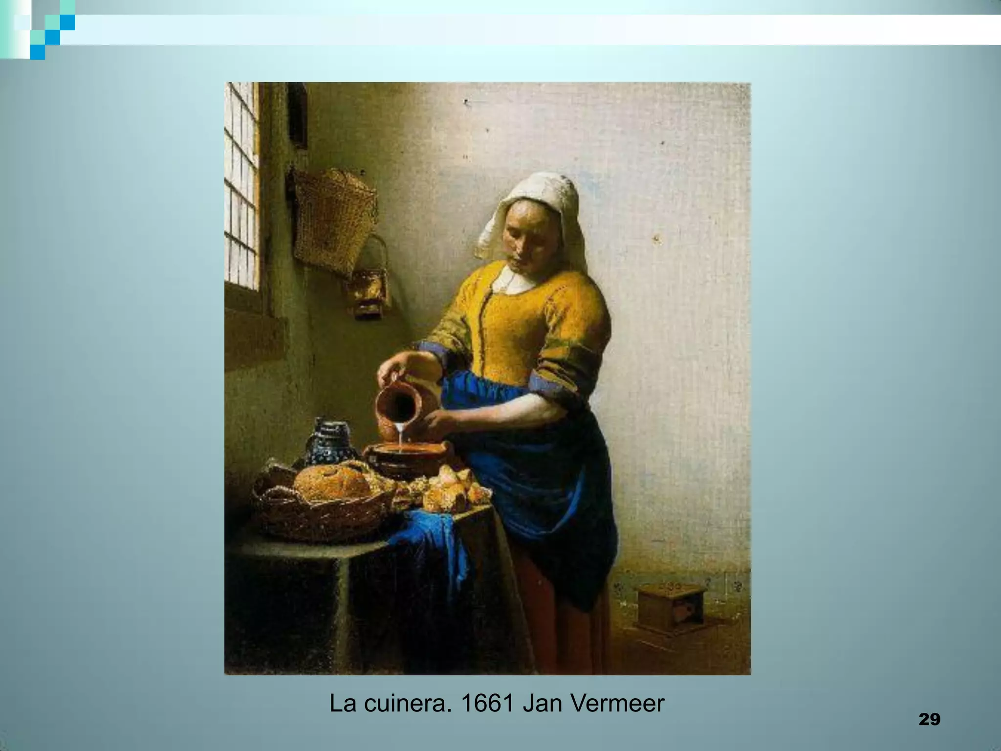 La cuinera. 1661 Jan Vermeer
                               29
 