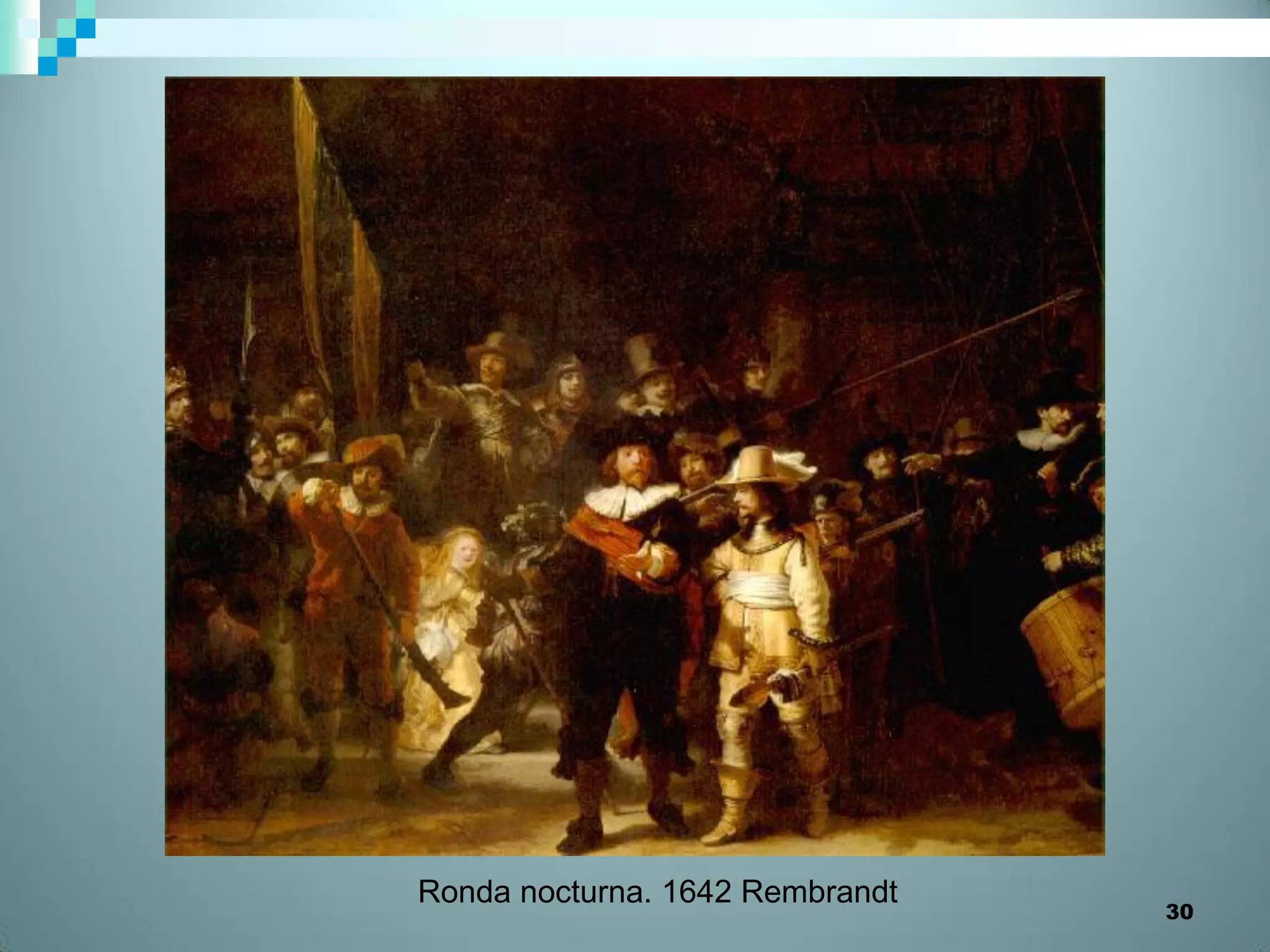 Ronda nocturna. 1642 Rembrandt
                                 30
 
