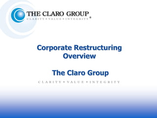 Corporate Restructuring
       Overview

    The Claro Group
 