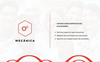OUTRAS CARACTERÍSTICAS DA
PLATAFORMA:
Ranking regional e geral de pontos
Relação das premiações por pontuação
Agenda com programação das atividades
M E C Â N I C A
 