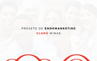 P R O J E T O D E E N D O M A R K E T I N G
C L A R O M I N A S
 