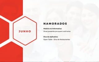 J U N H O
Matéria no Informativo:
Dicas presente pra quem você ama
Dica de Aplicativo:
Open Table - Dica de Restaurantes
N A M O R A D O S
 