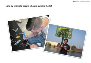 #iotlab @claropartners 
..and by talking to people who are building the IoT 
 