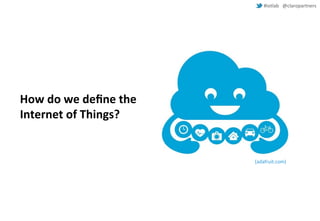 #iotlab @claropartners 
How do we define the 
Internet of Things? 
(adafruit.com) 
 