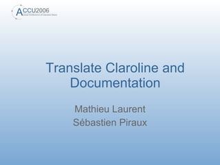 Translate Claroline and
    Documentation
    Mathieu Laurent
    Sébastien Piraux
