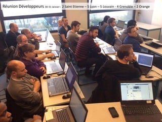 Réunion Développeurs 30-31 Janvier : 2 Saint Etienne – 5 Lyon – 5 Louvain - 4 Grenoble – 2 Orange
 
