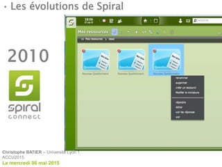 • Les évolutions de Spiral
2010
Christophe BATIER – Université Lyon 1
ACCU2015
Le mercredi 06 mai 2015
 