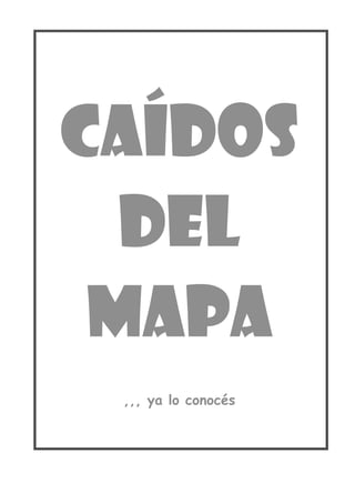 CAÍDOS
DEL
MAPA
,,, ya lo conocés

 