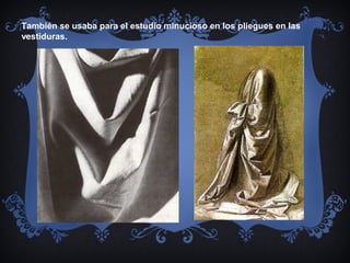 También se usaba para el estudio minucioso en los pliegues en las
vestiduras.

 