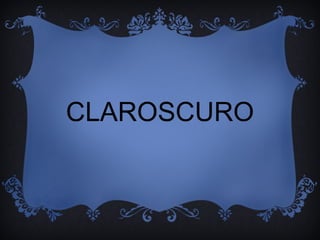 CLAROSCURO

 