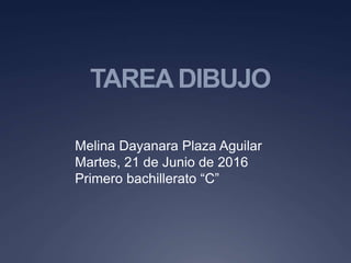 TAREADIBUJO
Melina Dayanara Plaza Aguilar
Martes, 21 de Junio de 2016
Primero bachillerato “C”
 