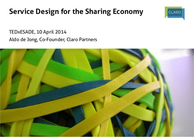 Service Design for the Sharing Economy 	
	
	
TEDxESADE, 10 April 2014	
Aldo de Jong, Co-Founder, Claro Partners	
 