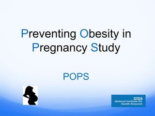 Preventing Obesity in
Pregnancy Study
POPS
 