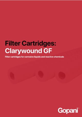 Filter Cartridges:
Clarywound GF
Filter cartridges for corrosive liquids and reactive chemicals
 