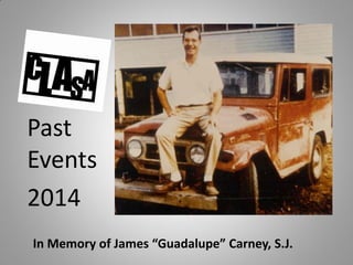 In Memory of James “Guadalupe” Carney, S.J.
Past
Events
2014
 