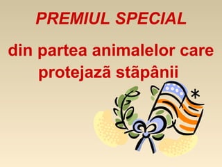 PREMIUL SPECIAL
din partea animalelor care
    protejazã stãpânii
 