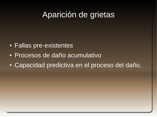 Aparición de grietas


    ●   Fallas pre-existentes
    ●   Procesos de daño acumulativo
    ●   Capacidad predictiva en el proceso del daño.




                                 
 