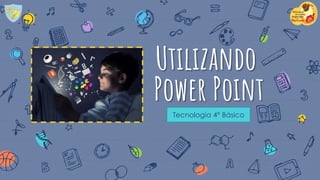 Utilizando
Power Point
Tecnología 4° Básico
 