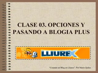 CLASE 03. OPCIONES Y PASANDO A BLOGIA PLUS “ Creando un Blog en Lliurex”. Por Mario Quiles 