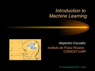 Introduction to  Machine Learning Alejandro Ceccatto Instituto de Física Rosario  CONICET-UNR 