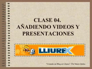 CLASE 04.  AÑADIENDO VIDEOS Y PRESENTACIONES “ Creando un Blog en Lliurex”. Por Mario Quiles 