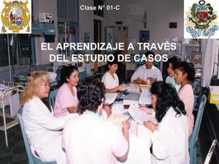 EL APRENDIZAJE A TRAVÉS DEL ESTUDIO DE CASOS Clase N° 01-C 