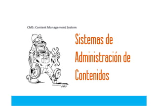 CMS: Content Management System



                             Sistemas de
                             Administración de
                             Contenidos
 