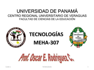 1
UNIVERSIDAD DE PANAMÁUNIVERSIDAD DE PANAMÁ
CENTRO REGIONAL UNIVERSITARIO DE VERAGUAS
FACULTAD DE CIENCIAS DE LA EDUCACIÓN
TECNOLOGÍASTECNOLOGÍAS
MEHA-307MEHA-307
CLASE-1 TECNOLOGIAS
 
