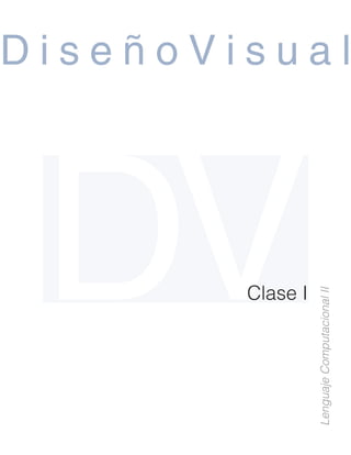 DV     Clase I
Lenguaje Computacional II
                               DiseñoVisual
 