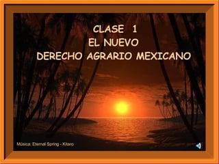 CLASE  1 EL NUEVO  DERECHO AGRARIO MEXICANO   Música: Eternal Spring - Kitaro 