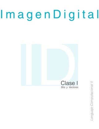 ImagenDigital




  ID   Clase I
        Bits y Vectores

                          Lenguaje Computacional II
 
