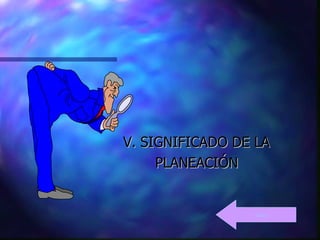 V. SIGNIFICADO DE LA  PLANEACIÓN  Indice 