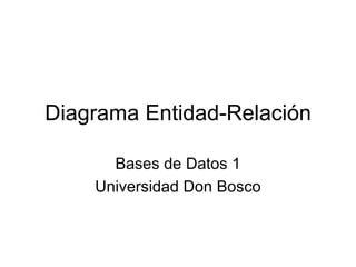 Diagrama Entidad-Relación Bases de Datos 1 Universidad Don Bosco 
