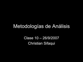Metodologías de Análisis Clase 10 – 26/9/2007 Christian Sifaqui 