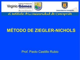 MÉTODO DE ZIEGLER-NICHOLS Prof. Paolo Castillo Rubio 