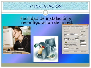 3° INSTALACIONFacilidad de instalación y reconfiguración de la red.