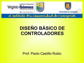 DISEÑO BÁSICO DE CONTROLADORES Prof. Paolo Castillo Rubio 