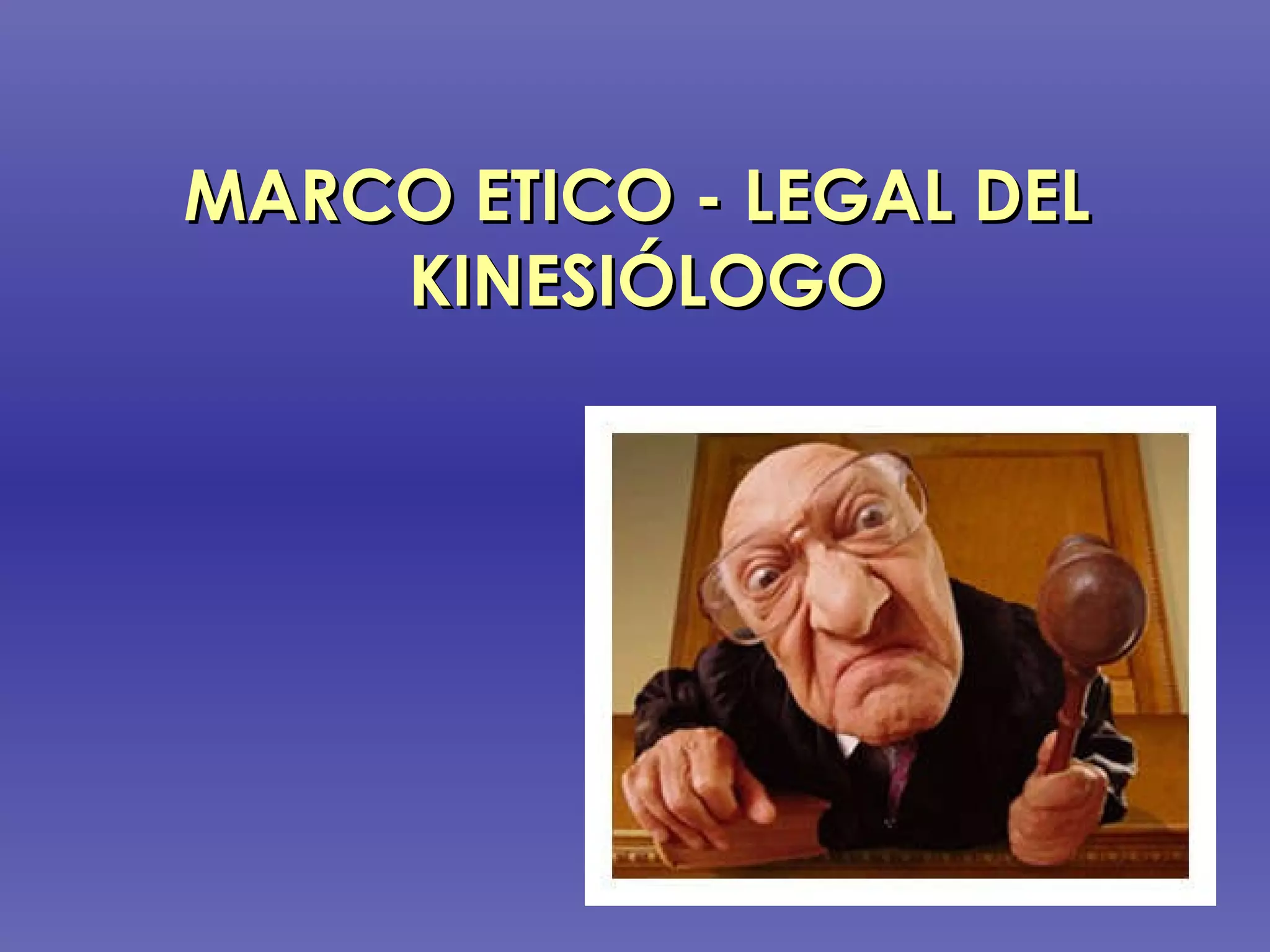 MARCO ETICO - LEGAL DEL  KINESIÓLOGO 
