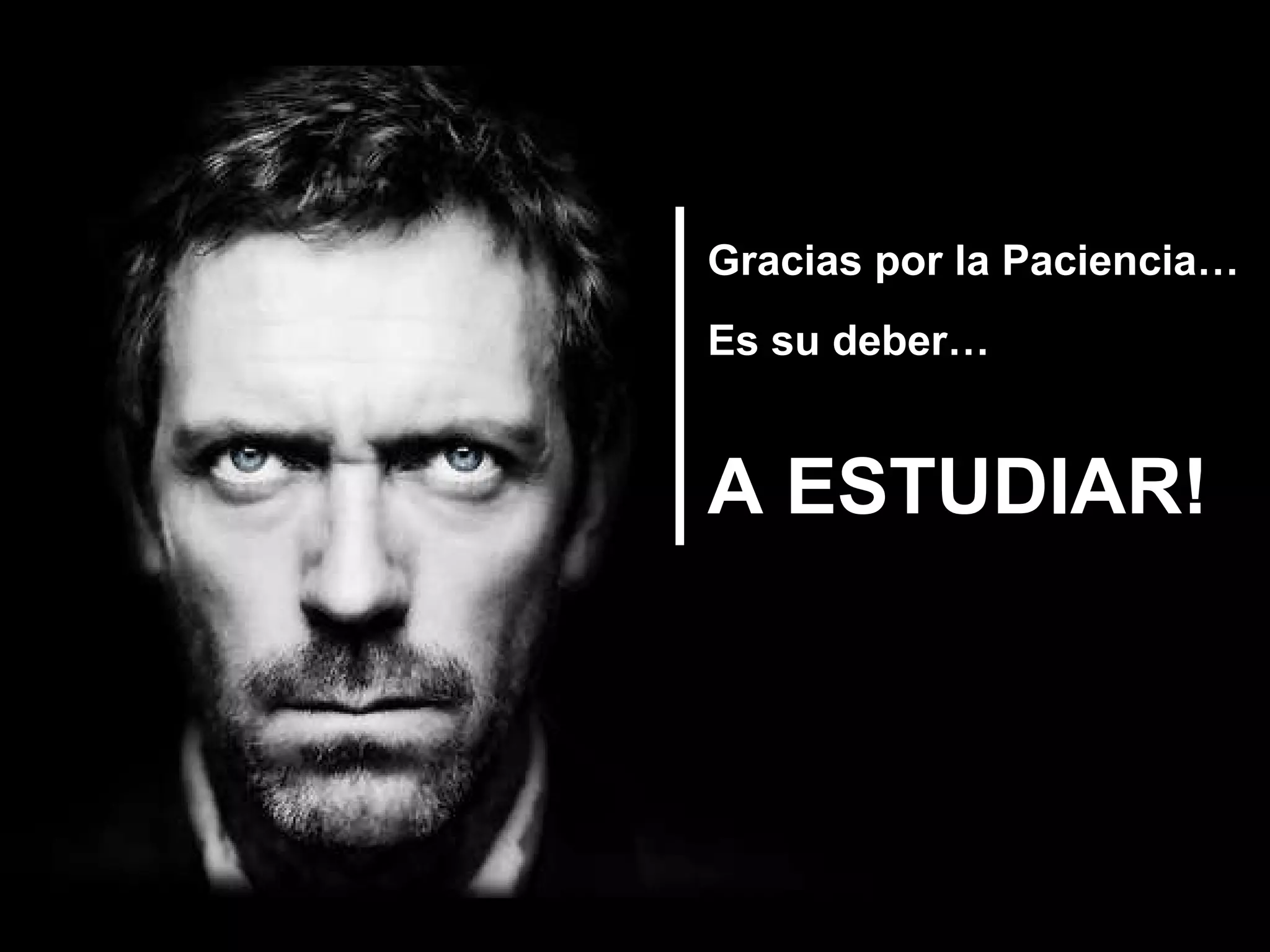 Gracias por la Paciencia… Es su deber… A ESTUDIAR! 